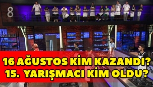 MasterChef Türkiye 16 Ağustos Pazar kim kazandı, ana kadroda kimler var, 15. Yarışmacı kim oldu?