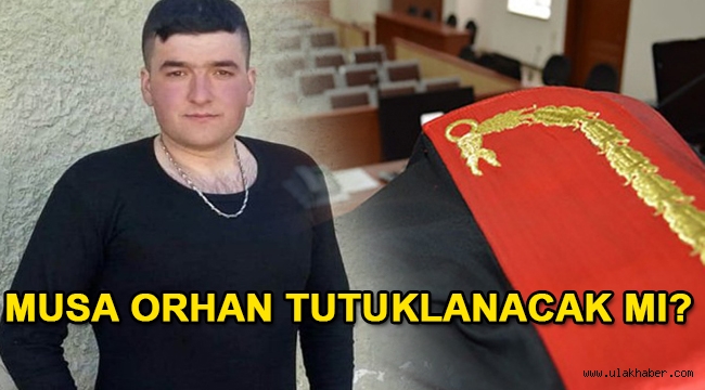 Musa Orhan hakkında flaş gelişme! Musa Orhan tutuklanacak mı?