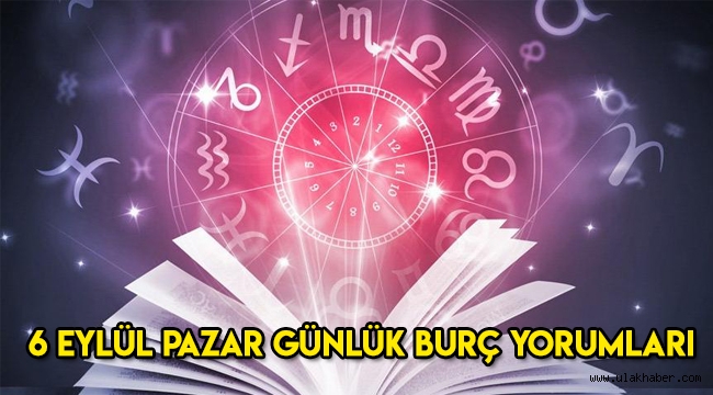 6 Eylül Pazar günlük burç yorumları, 6 Eylül hangi burç?