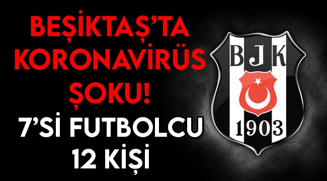 Beşiktaş'a koronavirüs şoku! 7'si futbolcu, 12 kişi pozitif