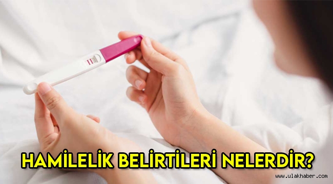 Hamilelik belirtileri nelerdir, hangi durumlar hamileliğe işarettir, hamileliğin ilk belirtileri?