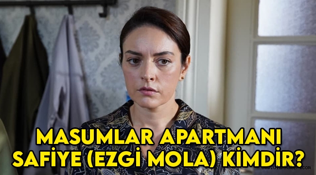 Masumlar Apartmanı Safiye (Ezgi Mola) kimdir, nereli, kaç yaşında?