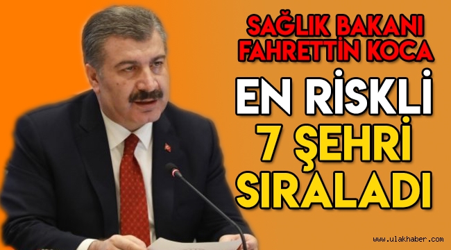 Sağlık Bakanı Fahrettin Koca açıkladı! Koronavirüste yüksek riskli 7 il hangisi?