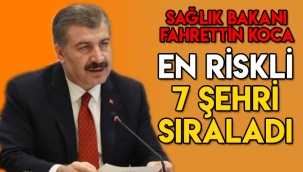 Sağlık Bakanı Fahrettin Koca açıkladı! Koronavirüste yüksek riskli 7 il hangisi?