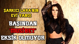 Ünlü şarkıcı Lara'nın evi yandı, eşyaları kül oldu