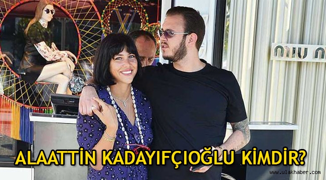 Zehra Çilingiroğlu'nun sevgilisi Alaattin Kadayıfçıoğlu kimdir, nereli, kaç yaşında?