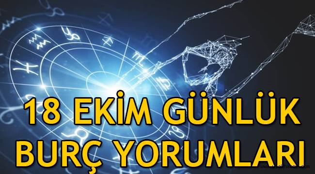 18 Ekim günlük burç yorumları: Koç, Boğa, İkizler, Yengeç, Aslan, Başak, Terazi, Akrep, Yay, Oğlak, Kova, Balık