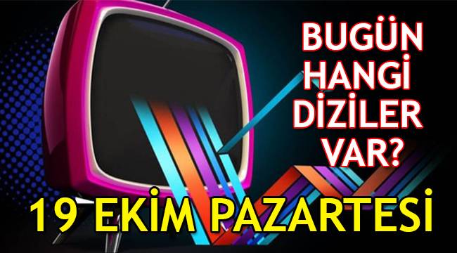 19 Ekim Pazartesi tv yayın akışı, bugün televizyonda hangi diziler var?