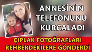 Annesinin telefonunu kurcalayan çocuk, çıplak fotoğrafları rehberdekilere gönderdi