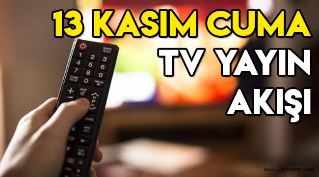 13 Kasım TV yayın akışı |Bu akşam televizyonda ne var?