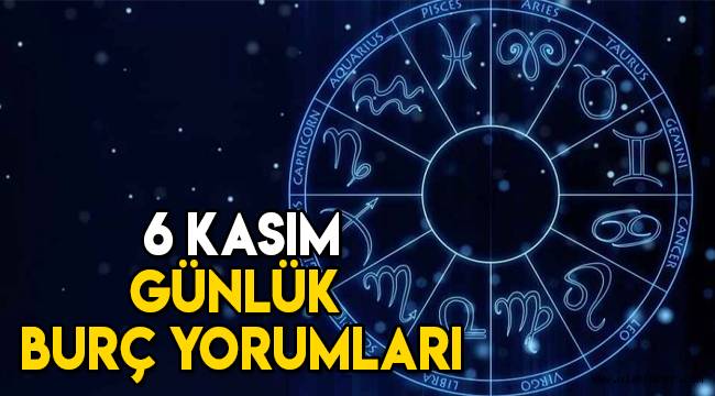 6 Kasım günlük burç yorumları, Koç, Boğa, İkizler, Yengeç, Aslan, Başak, Terazi, Akrep, Yay, Oğlak, Kova, Balık