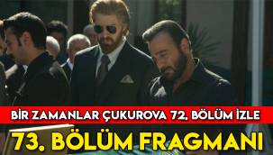 Bir Zamanlar Çukurova 72. Son bölüm tek parça izle, 73. Bölüm fragmanı yayınlandı mı?