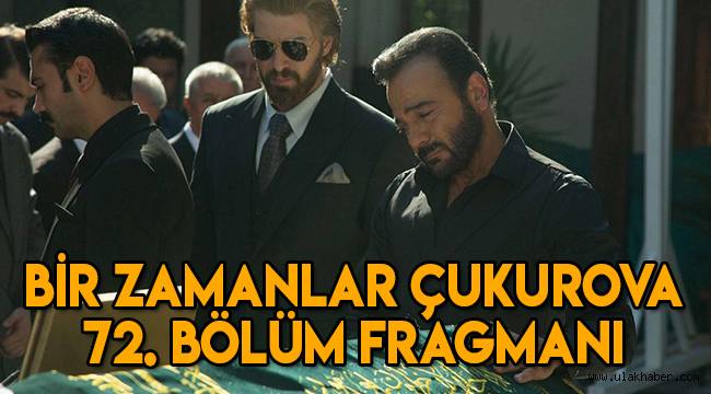 Bir Zamanlar Çukurova 72. yeni bölüm fragmanı yayınlandı mı?