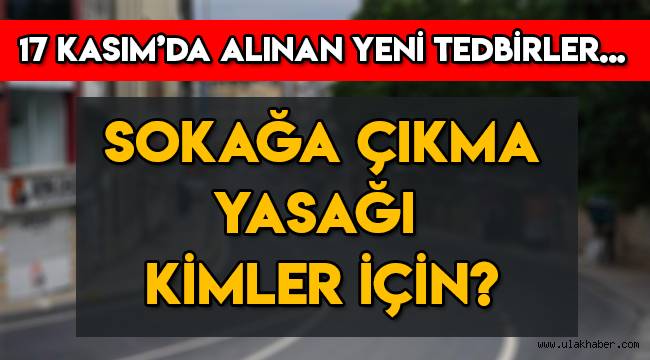 Kimlere, kaç yaşındakilere sokağa çıkma yasağı geldi, alınan yeni tedbirler neler?