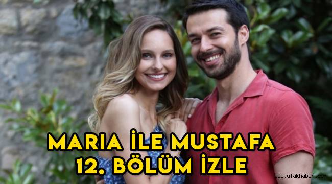 Maria ile Mustafa 12. Son bölüm tek parça izle! 13. yeni bölüm fragmanı yayınlandı mı?