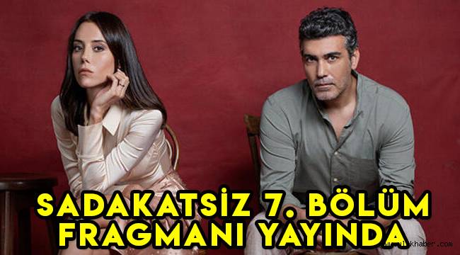 Sadakatsiz 7. Yeni bölüm fragmanı yayınlandı