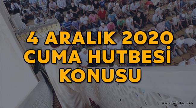 4 Aralık 2020 Cuma Hutbesi konusu ne?