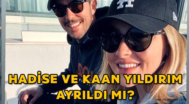 Hadise ve Kaan Yıldırım ayrıldı mı?