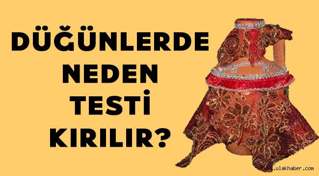 Düğünlerde neden testi kırılır? Testi kırmanın anlamı nedir?