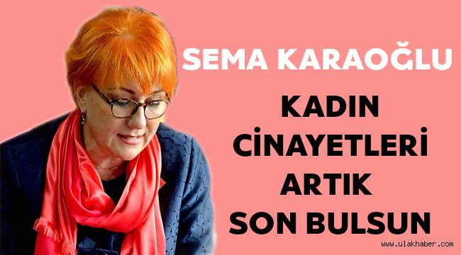 Sema Karaoğlu: Kadın cinayetleri son bulsun