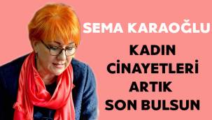 Sema Karaoğlu: Kadın cinayetleri son bulsun