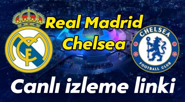 Real Madrid – Chelsea Şampiyonlar Ligi canlı izle, justin tv, selçuksports, taraftarium24 şifresiz izle