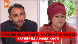 7 çocuğunu ve eşini bıraktı, TikTok'ta tanıştığı Kayserili adama kaçtı!