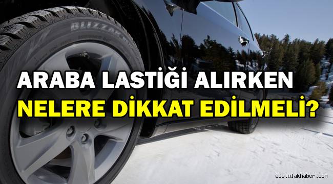 Araba lastiği alırken nelere dikkat edilmeli, yaz-kış lastiğinde hangi özellikler olmalı?