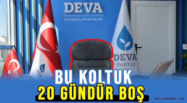 DEVA Partisi'nin, Kayseri'de 20 gündür il başkanı yok!