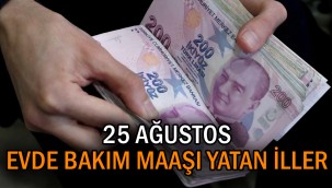 25 Ağustos evde bakım maaşı (parası) yatan iller güncel listesi