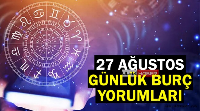 27 Ağustos 2021 Cuma Günlük Burç Yorumları