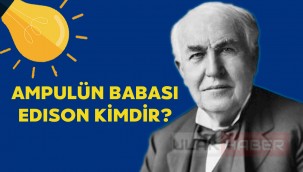 Edison kimdir hangi buluşları gerçekleştirmiştir? Edison hayatı!