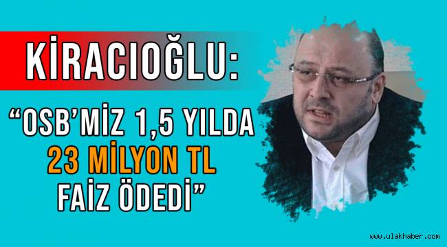 Kiracıoğlu: Kayseri OSB, Dubai projesi için 1,5 yılda 23 Milyon TL faiz ödedi!