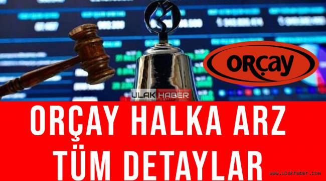 Orçay halka arz ne zaman, eşit mi oransal mı? Orçay hangi bankalarda var?