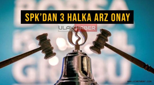 SPK, 3 şirketin halka arz başvurusunu onayladı