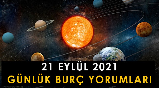 21 Eylül 2021 günlük burç yorumları: Koç, Boğa, İkizler, Yengeç, Aslan, Başak, Terazi, Akrep, Yay, Oğlak, Kova, Balık