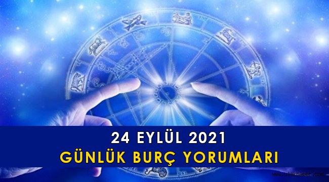 24 Eylül günlük burç yorumları 2021! Koç, Boğa, İkizler, Yengeç, Aslan, Başak, Terazi, Akrep, Yay, Oğlak, Kova, Balık