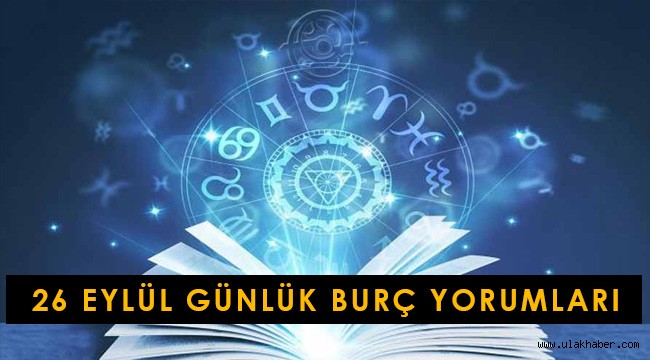 26 Eylül 2021 Koç, Boğa, İkizler, Yengeç, Aslan, Başak, Terazi, Akrep, Yay, Oğlak, Kova, Balık burcu yorumları