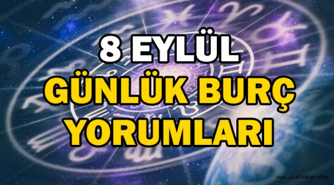 8 Eylül günlük burç yorumları - 2021 Çarşamba! 8 Eylül hangi burç?