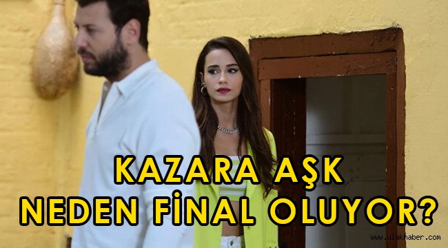 Kazara Aşk dizisi final mi oluyor, ne zaman? Kazara Aşk neden final oluyor?