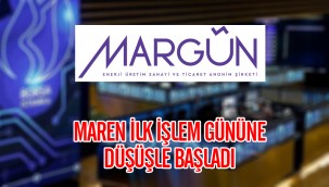 Margün Enerji (MAREN) ilk işlem gününe düşüşle başladı