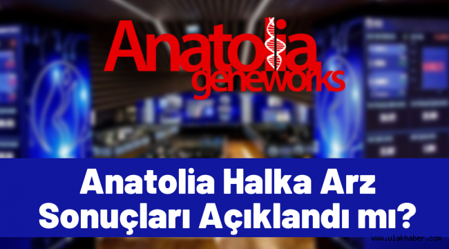 Anatolia Tanı halka arz sonuçları! ANGEN borsada ne zaman işlem görecek?