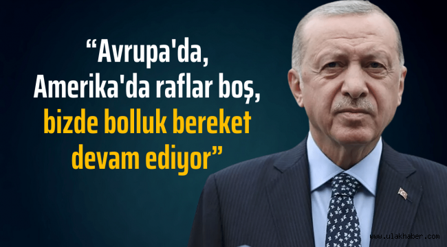 "Avrupa'da, Amerika'da raflar boş, bizde bolluk bereket devam ediyor"