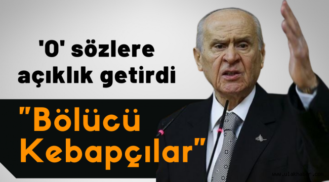 Bahçeli 'bölücü kebapçılar' sözlerini açıkladı