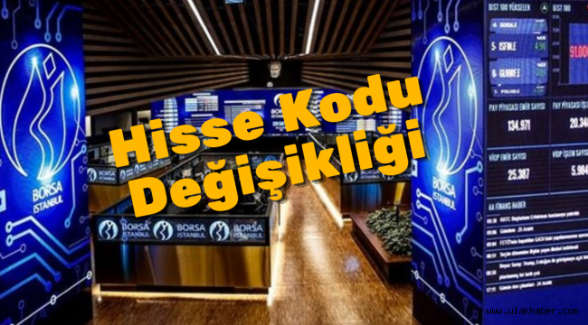 Borsa İstanbul'da işlem gören o hissenin kodu değişti