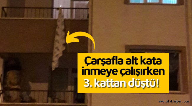 Çarşafla alt kata inmeye çalışırken düştü