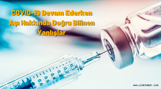 Covid-19 aşısı hakkında doğru bilinen yanlışlar