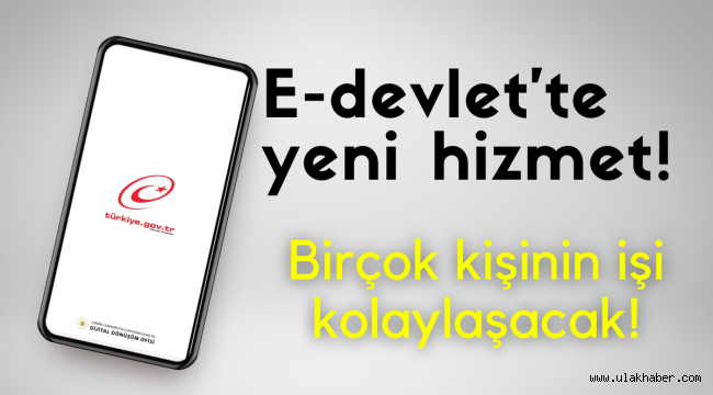 e-Devlet'te yeni hizmet: Birçok kişinin işini kolaylaştıracak!