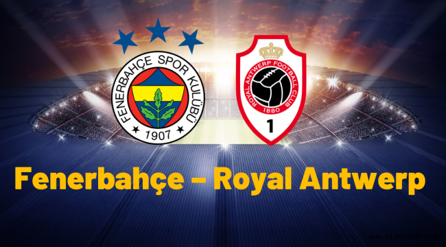 Fenerbahçe – Royal Antwerp maçı canlı hangi kanalda izle?