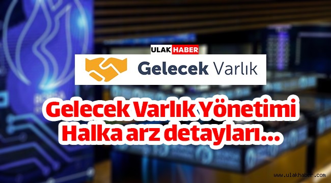 Gelecek Varlık Yönetimi (GLCVY) halka arz ne zaman, eşit mi oransal mı?